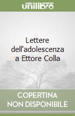 Lettere dell'adolescenza a Ettore Colla