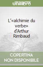 L'«alchimie du verbe» d'Arthur Rimbaud libro