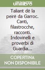 Taliant dë la peirë da Garroc. Canti, filastrocche, racconti. Indovinelli e proverbi di Guardia Piemontese libro