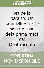 Via de lo paraiso. Un «modello» per le signore liguri della prima metà del Quattrocento libro