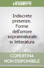 Indiscrete presenze. Forme dell'orrore soprannaturale in letteratura libro