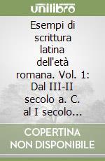 Esempi di scrittura latina dell'età romana. Vol. 1: Dal III-II secolo a. C. al I secolo d. C. libro