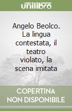 Angelo Beolco. La lingua contestata, il teatro violato, la scena imitata libro