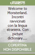 Welcome to Monsterland. Incontri ravvicinati con la lingua straniera. Con picture dictionary. Per la Scuola elementare libro