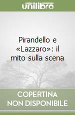 Pirandello e «Lazzaro»: il mito sulla scena libro