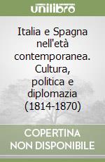 Italia e Spagna nell'età contemporanea. Cultura, politica e diplomazia (1814-1870) libro