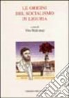 Le origini del socialismo in Liguria. Atti del Convegno (Camogli, 26-28 marzo 1992) libro