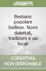 Bestiario popolare biellese. Nomi dialettali, tradizioni e usi locali libro