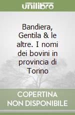 Bandiera, Gentila & le altre. I nomi dei bovini in provincia di Torino libro