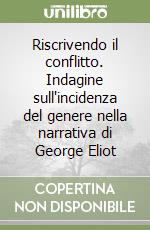 Riscrivendo il conflitto. Indagine sull'incidenza del genere nella narrativa di George Eliot libro