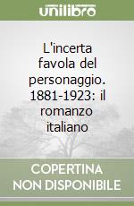 L'incerta favola del personaggio. 1881-1923: il romanzo italiano libro