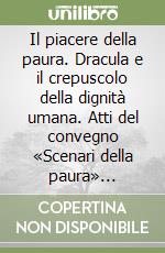 Il piacere della paura. Dracula e il crepuscolo della dignità umana. Atti del convegno «Scenari della paura» (Messina 25-26 marzo 1993) libro