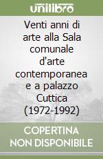 Venti anni di arte alla Sala comunale d'arte contemporanea e a palazzo Cuttica (1972-1992)