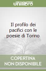 Il profilo dei pacifici con le poesie di Torino