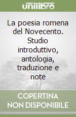 La poesia romena del Novecento. Studio introduttivo, antologia, traduzione e note libro