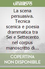 La scena persuasiva. Tecnica scenica e poesia drammatica tra Sei e Settecento nel corpus manoscritto di M. Carrus di San Vero Milis