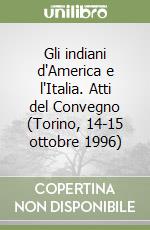 Gli indiani d'America e l'Italia. Atti del Convegno (Torino, 14-15 ottobre 1996) libro