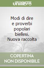 Modi di dire e proverbi popolari biellesi. Nuova raccolta libro