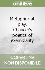 Metaphor at play. Chaucer's poetics of exemplarity libro