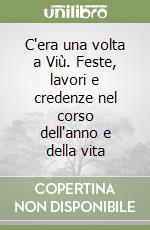 C'era una volta a Viù. Feste, lavori e credenze nel corso dell'anno e della vita libro