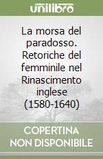 La morsa del paradosso. Retoriche del femminile nel Rinascimento inglese (1580-1640) libro