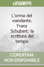 L'orma del viandante. Franz Schubert: la scrittura del tempo libro