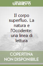 Il corpo superfluo. La natura e l'Occidente: una linea di lettura