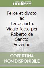 Felice et divoto ad Terrasancta. Viagio facto per Roberto de Sancto Severino libro