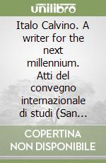 Italo Calvino. A writer for the next millennium. Atti del convegno internazionale di studi (San Remo 28 novembre-1 dicembre 1996) libro