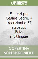 Esercizi per Cesare Segre. 4 traduzioni e 57 acrostici. Ediz. multilingue