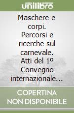 Maschere e corpi. Percorsi e ricerche sul carnevale. Atti del 1º Convegno internazionale (Rocca Grimalda, 12-13 ottobre 1996) libro