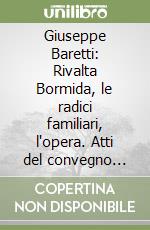 Giuseppe Baretti: Rivalta Bormida, le radici familiari, l'opera. Atti del convegno nazionale (Rivalta Bormida, 6 settembre 1997) libro