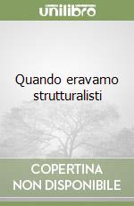 Quando eravamo strutturalisti