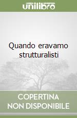 Quando eravamo strutturalisti libro