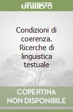 Condizioni di coerenza. Ricerche di linguistica testuale libro