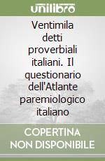 Ventimila detti proverbiali italiani. Il questionario dell'Atlante paremiologico italiano libro