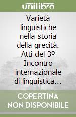 Varietà linguistiche nella storia della grecità. Atti del 3º Incontro internazionale di linguistica greca (Pisa, 2-4 ottobre 1997) libro