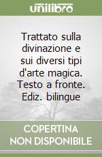 Trattato sulla divinazione e sui diversi tipi d'arte magica. Testo a fronte. Ediz. bilingue