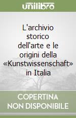 L'archivio storico dell'arte e le origini della «Kunstwissenschaft» in Italia libro