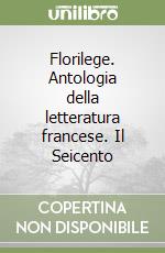 Florilege. Antologia della letteratura francese. Il Seicento