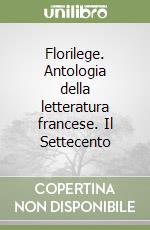 Florilege. Antologia della letteratura francese. Il Settecento libro