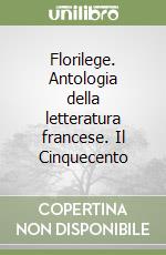 Florilege. Antologia della letteratura francese. Il Cinquecento libro