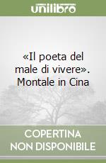 «Il poeta del male di vivere». Montale in Cina libro