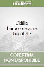 L'idillio barocco e altre bagatelle libro