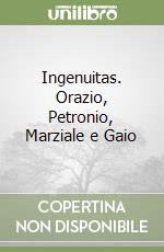 Ingenuitas. Orazio, Petronio, Marziale e Gaio libro