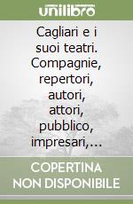 Cagliari e i suoi teatri. Compagnie, repertori, autori, attori, pubblico, impresari, cultura e società tra Otto e Novecento nel Fondo Amat-Sanjust