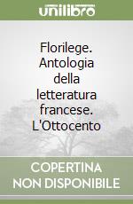 Florilege. Antologia della letteratura francese. L'Ottocento libro