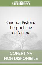 Cino da Pistoia. Le poetiche dell'anima libro