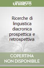 Ricerche di linguistica diacronica prospettica e retrospettiva libro