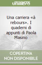 Una carriera rebours . I quaderni di appunti di Paola Masino